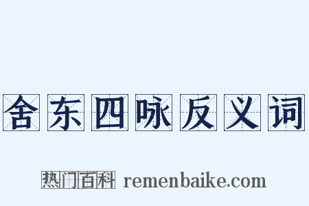 舍东四咏反义词是什么意思的图片